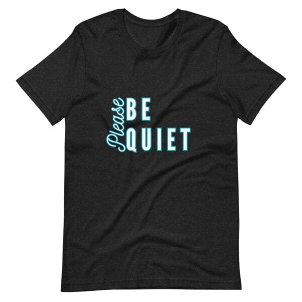 Please Be Quiet Unisex t-shirt