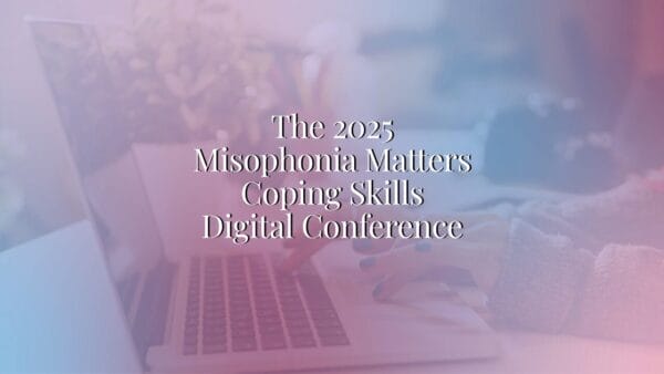 The 2025 Misophonia Matters Coping Skills Digital Conference